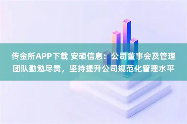传金所APP下载 安硕信息：公司董事会及管理团队勤勉尽责，坚持提升公司规范化管理水平